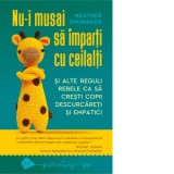 Nu-i musai sa imparti cu ceilalti si alte reguli rebele ca sa cresti copii descurcareti si empatici - Dana Georgescu, Heather Shumaker