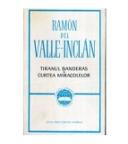 Ramon del Valle Inclan - Tiranul Banderas. Curtea miracolelor - 108624