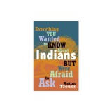 Everything You Wanted to Know about Indians But Were Afraid to Ask: Revised and Expanded