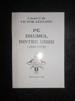 Colonel Dr. Victor Atanasiu - Pe drumul dintre Uniri (1859-1918) foto