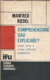 Comprehensiune sau explicare? Despre teoria si istoria stiintelor hermeneutice. - Manfred Riedel