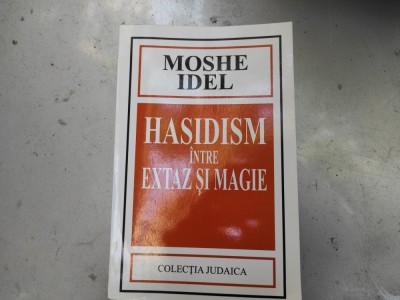 HASIDISM INTRE EXTAZ SI MAGIE - MOSHE IDEL, EDITURA HASEFER 2001 557 pag foto
