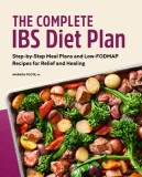 The Complete Ibs Diet Plan: Step-By-Step Meal Plans and Low-Fodmap Recipes for Relief and Healing