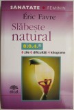 Slabeste natural. 8 zile 0 dificultati 4 kilograme. Cum sa ardeti grasimile si sa va modelati silueta &ndash; Eric Favre