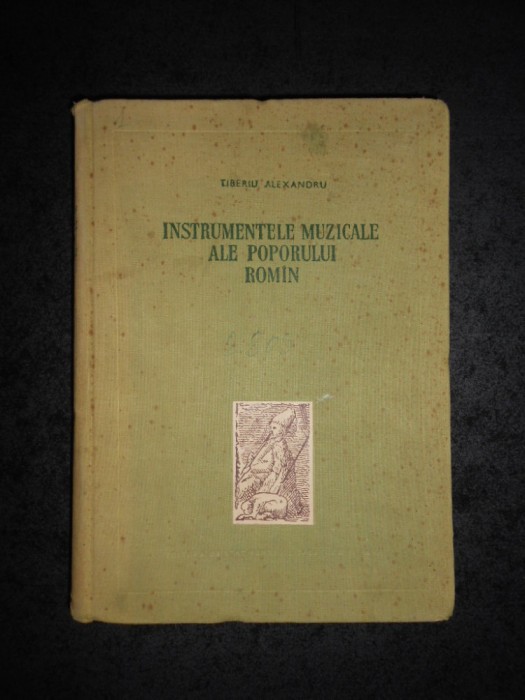 TIBERIU ALEXANDRU - INSTRUMENTELE MUZICALE ALE POPORULUI ROMAN (1956)