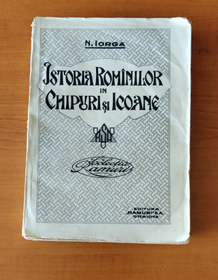 Nicolae Iorga - Istoria rom&amp;acirc;nilor &amp;icirc;n chipuri și icoane (Ed. Ramuri 1921) foto