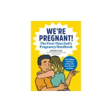 We&#039;re Pregnant! the First Time Dad&#039;s Pregnancy Handbook