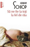 Sa ne fie la toti la fel de rau &ndash; Adrian Schiop