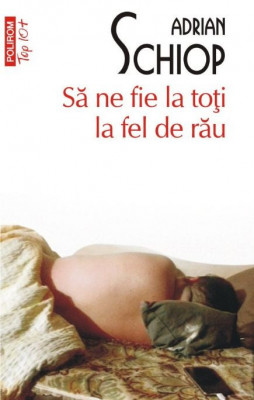 Sa ne fie la toti la fel de rau &amp;ndash; Adrian Schiop foto