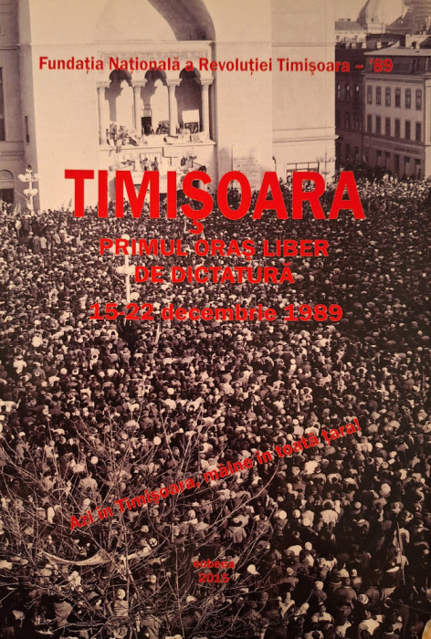 Timișoara - primul oraș liber de dictatură. 15-22 decembrie 1989