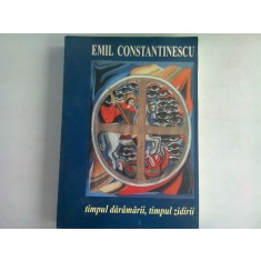 TIMPUL DARAMARII, TIMPUL ZIDIRII - EMIL CONSTANTINESCU