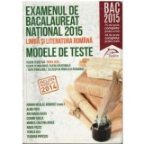 Colectiv - Modele de teste limba si literatura romana pentru examenul de bacalaureat national 2015 - 123867