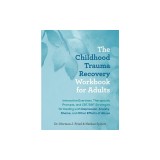 The Childhood Trauma Recovery Workbook for Adults: Interactive Exercises, Therapeutic Prompts, and Cbt/Dbt Strategies for Dealing with Depression, Anx