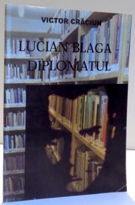 LUCIAN BLAGA DIPLOMATUL de VICTOR CRACIUN , 2009 foto