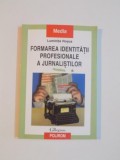 FORMAREA IDENTITATII PROFESIONALE A JURNALISTILOR de LUMINITA ROSCA , 2000