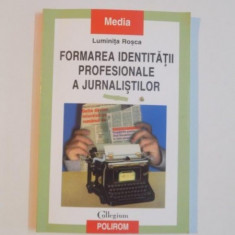 FORMAREA IDENTITATII PROFESIONALE A JURNALISTILOR de LUMINITA ROSCA , 2000