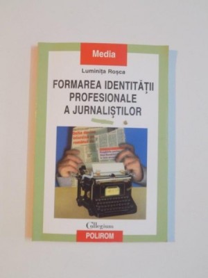 FORMAREA IDENTITATII PROFESIONALE A JURNALISTILOR de LUMINITA ROSCA , 2000 foto
