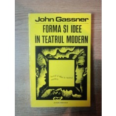 FORMA SI IDEE IN TEATRUL MODERN de JOHN GASSNER , Bucuresti 1972