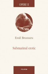 Opere II. Submarinul erotic/Emil Brumaru foto