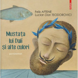 Mustata lui Dali si alte culori, Felix Aftene , Lucian Dan Teodorovici, Polirom