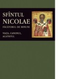 Sfantul Nicolae, facatorul de Minuni. Viata, Canonul, Acatistul - Florin Stuparu
