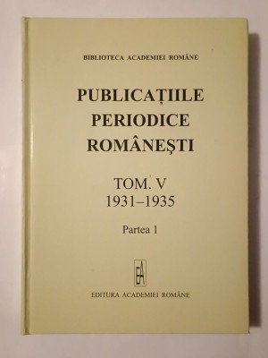 Ileana Stanca Desa; Iliana Sulică (ed.) - Publicațiile periodice rom&amp;acirc;nești (tom V, partea &amp;icirc;nt&amp;acirc;i) (catalog alfabetic: 1931-1935) foto