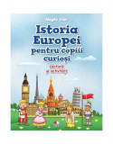 Istoria Europei pentru copiii curioși. Lectură și activități - Paperback brosat - Magda Stan - Litera mică
