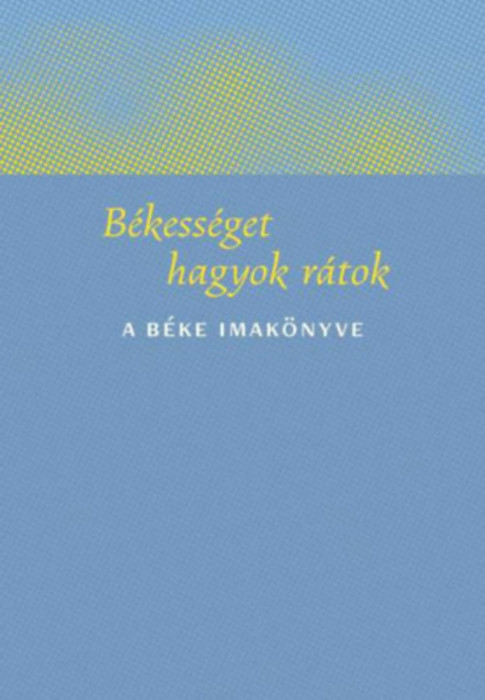 B&eacute;kess&eacute;get hagyok r&aacute;tok - A b&eacute;ke imak&ouml;nyve - Kindelmann Győző