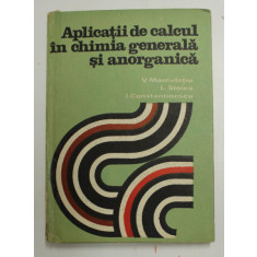APLICATII DE CALCUL IN CHIMIA GENERALA SI ANORGANICA de V. MARCULETIU , L. STOICA , I. CONSTANTINESCU , 1976