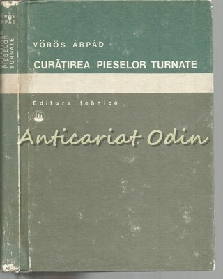 Curatirea Pieselor Turnate - Voros Arpad - Tiraj: 5490 Exemplare