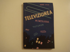 Televiziunea pe intelesul tuturor - Horst Hille Editura Tehnica 1958 foto