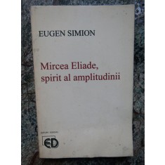 Eugen Simion - Mircea Eliade, spirit al amplitudinii