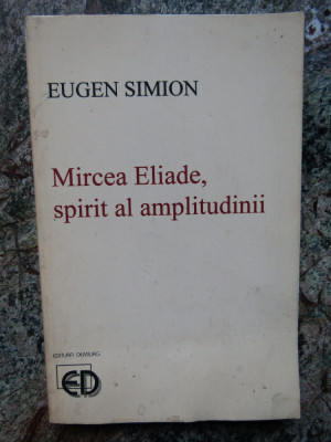 Eugen Simion - Mircea Eliade, spirit al amplitudinii foto