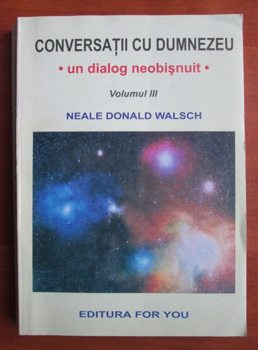 Neale Donald Walsch - Conversatii cu Dumnezeu. Un dialog neobisnuit volumul 3