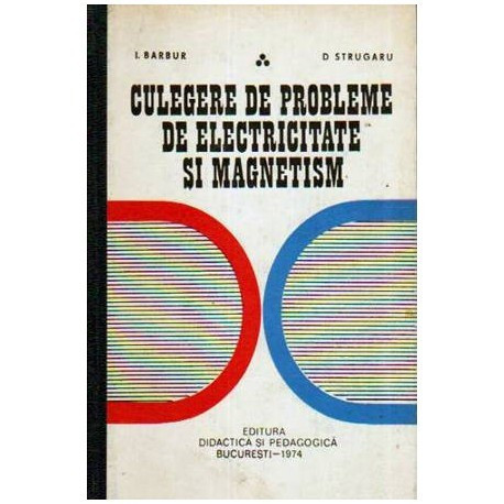 Ioan Barbur, Dorina Strugaru - Culegere de probleme de electricitate si magnetism - 109729