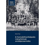 A honv&eacute;dtisztk&eacute;pz&eacute;s ir&aacute;ny&iacute;t&oacute;inak arck&eacute;pcsarnoka - Balla Tibor