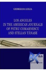 Los Angeles in the American Journals of Petru Comarnescu and Stelian Tanase - Georgiana Lolea