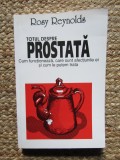 Totul Despre Prostata - Rosy Reynolds, 2005, Editura Polimark, 185 pagini - Carte de Medicina