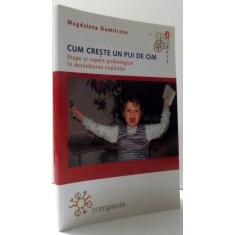 CUM CRESTE UN PUI DE OM - ETAPE SI REPERE PSIHOLOGICE IN DEZVOLTAREA COPILULUI de MAGDALENA DUMITRANA , 2011