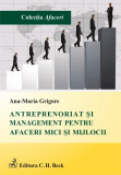 Antreprenoriat si management pentru afaceri mici si mijlocii | Ana-Maria Grigore, C.H. Beck