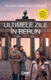 Ultimele zile &icirc;n Berlin - Paperback brosat - Paloma S&aacute;nchez-Garnica - Corint