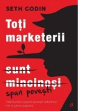 Toti marketerii spun povesti. Talentul de a spune povesti autentice intr-o lume sceptica (editia a doua) - Seth Godin, Dan Balanescu