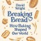 Breaking Bread: How Baking Shaped Our World