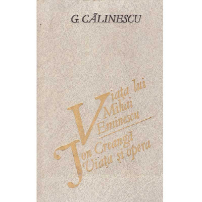 G. Calinescu - Viata lui Mihai Eminescu. Ion Creanga - viata si foto