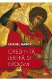 Credinta, jertfa si eroism - Cornel Gabor