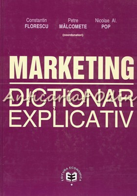 Marketing. Dictionar Explicativ - Constantin Florescu, Petre Malcomete foto