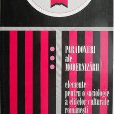 Paradoxuri ale modernizarii. Elemente pentru o sociologie a elitelor culturale romanesti – Marius Lazar