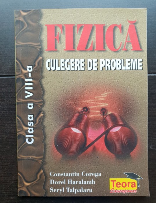 FIZICĂ. Culegere de probleme clasa a VIII-a - Constantin Corega, Dorel Haralamb, Seryl Talpalaru