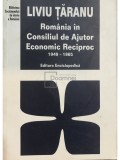 Liviu Taranu - Romania in Consiliul de Ajutor Economic Reciproc 1949 - 1965 (Editia: 2007)
