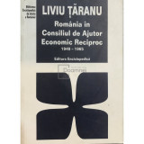 Liviu Taranu - Romania in Consiliul de Ajutor Economic Reciproc 1949 - 1965 (Editia: 2007)